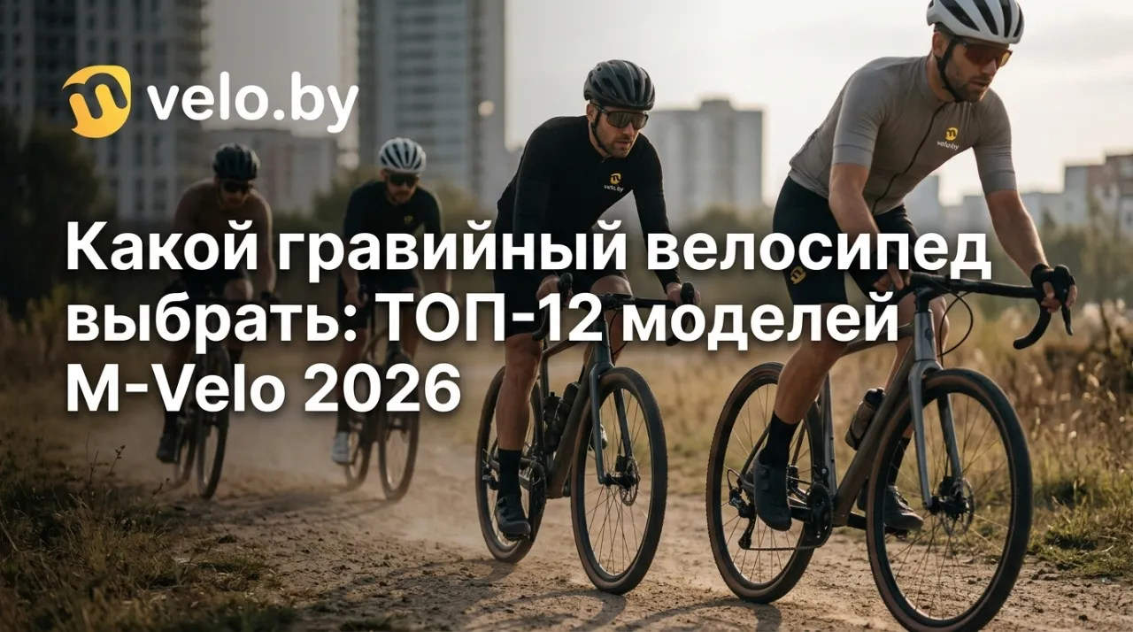 Какой гравийный велосипед выбрать: ТОП-12 моделей M-Velo 2026